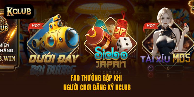FAQ về đăng ký KClub: Những câu hỏi thường gặp